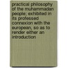 Practical Philosophy Of The Muhammadan People; Exhibited In Its Professed Connexion With The European, So As To Render Either An Introduction door Mu?ammad Ibn As?ad Daww?n?