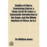 Studies Of Chess; Containing Caissa, A Poem, By Sir W. Jones; A Systematic Introduction To The Game; And The Whole Analysis Of Chess, By A.D. by Sir William Jones