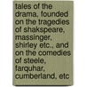 Tales Of The Drama, Founded On The Tragedies Of Shakspeare, Massinger, Shirley Etc., And On The Comedies Of Steele, Farquhar, Cumberland, Etc door . Macauley