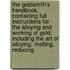 The Goldsmith's Handbook, Containing Full Instructions For The Alloying And Working Of Gold, Including The Art Of Alloying, Melting, Reducing