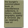 The Lounger's Common-Place Book, Or, Miscellaneous Collections, In History, Criticism, Biography, Poetry & Romance. [By J.W. Newman]. New Vol by Jeremiah Whitaker Newman