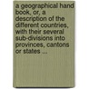 A Geographical Hand Book, Or, A Description Of The Different Countries, With Their Several Sub-Divisions Into Provinces, Cantons Or States ... door Alexander Harris
