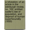 A Refutation; Of An Article In The Edinburgh Review, No. 102, Entitled Sadler's Law Of Population, And Disproof Of Human Superfecundity (1830) by Michael Thomas Sadler