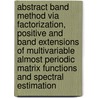Abstract Band Method Via Factorization, Positive And Band Extensions Of Multivariable Almost Periodic Matrix Functions And Spectral Estimation by Leiba Rodman