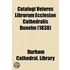 Catalogi Veteres Librorum Ecclesiae Cathedralis Dunelm (Volume 7); Catalogues Of The Library Of Durham Cathedral, At Various Periods, From The