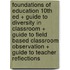 Foundations of Education 10th Ed + Guide To Diversity in Classroom + Guide To Field Based Classroom Observation + Guide To Teacher Reflections