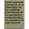 Horae Mosaicae (Volume 2); Or, A Dissertation On The Credibility And Theology Of The Pentateuch. Comprehending The Substance Of Eight Lectures door George Stanley Faber