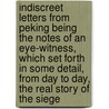 Indiscreet Letters From Peking Being The Notes Of An Eye-Witness, Which Set Forth In Some Detail, From Day To Day, The Real Story Of The Siege door Bertram Lenox Putnam Weale