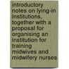 Introductory Notes On Lying-In Institutions, Together With A Proposal For Organising An Institution For Training Midwives And Midwifery Nurses by Florence Nightingale