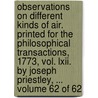 Observations On Different Kinds Of Air. Printed For The Philosophical Transactions, 1773, Vol. Lxii. By Joseph Priestley, ...  Volume 62 Of 62 door Onbekend