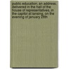 Public Education; An Address; Delivered In The Hall Of The House Of Representatives, In The Capitol At Lansing, On The Evening Of January 28th by Henry Philip Tappan