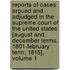 Reports Of Cases Argued And Adjudged In The Supreme Court Of The United States [August And December Terms, 1801-February Term, 1815], Volume 1