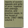 Reports Of Scotch Appeals And Writs Of Error, Together With Peerage, Divorce, And Practice Cases, In The House Of Lords. [1847-1865], Volume 1 door John Fraser Macqueen