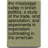 The Mississippi Valley In British Politics, A Study Of The Trade, Land Speculation, And Experiments In Imperialism Culminating In The American