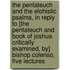 The Pentateuch And The Elohistic Psalms, In Reply To [The Pentateuch And Book Of Joshua Critically Examined, By] Bishop Colenso, Five Lectures door Edward Harold Browne