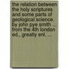 The Relation Between The Holy Scriptures And Some Parts Of Geological Science. By John Pye Smith ... From The 4th London Ed., Greatly Enl. ... door John Pye Smith