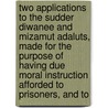 Two Applications To The Sudder Diwanee And Mizamut Adaluts, Made For The Purpose Of Having Due Moral Instruction Afforded To Prisoners, And To door Charles Reed