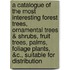 A Catalogue Of The Most Interesting Forest Trees, Ornamental Trees & Shrubs, Fruit Trees, Palms, Foliage Plants, &C., Suitable For Distribution