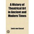 A History Of Theatrical Art In Ancient And Modern Times (Volume 4); Moliã¯Â¿Â½Re And His Times: The Theatre In France In The 17th Century