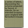 A Series Of Letters, Discovering The Scheme Projected By France, In Mdcclix, For An Intended Invasion Upon England With Flat-Bottom'd Boats ... door Oliver MacAllester