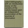 Cabot Bibliography; With An Introductory Essay On The Careers Of The Cabots Based Upon An Independent Examination Of The Sources Of Information door George Parker Winship