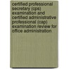 Certified Professional Secretary (Cps) Examination And Certified Administrative Professional (Cap) Examination Review For Office Administration door Diane Routhier Graf