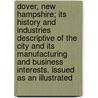 Dover, New Hampshire; Its History And Industries Descriptive Of The City And Its Manufacturing And Business Interests. Issued As An Illustrated door Onbekend
