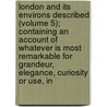 London And Its Environs Described (Volume 5); Containing An Account Of Whatever Is Most Remarkable For Grandeur, Elegance, Curiosity Or Use, In door Unknown Author