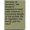Memoirs Of Constant, The Emperor Napoleon's Head Valet (Volume 1); Containing Details Of The Private Life Of Napoleon, His Family And His Court by Percy Pinkerton