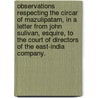 Observations Respecting The Circar Of Mazulipatam, In A Letter From John Sulivan, Esquire, To The Court Of Directors Of The East-India Company. by Unknown