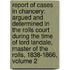 Report Of Cases In Chancery: Argued And Determined In The Rolls Court During The Time Of Lord Landale, Master Of The Rolls, 1838-1866, Volume 2