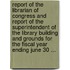 Report Of The Librarian Of Congress And Report Of The Superintendent Of The Library Building And Grounds For The Fiscal Year Ending June 30 ...