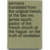 Sermons Translated From The Original French Of The Late Rev. James Saurin, Pastor Of The French Church At The Hague: On The Truth Of Revelation door Robert Robinson