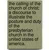 The Calling Of The Church Of Christ; A Discourse To Illustrate The Posture And Duty Of The Presbyterian Church In The United States Of America. door Robert Jefferson Breckinridge