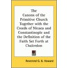The Canons of the Primitive Church Together with the Creeds of Nicaea and Constantinople and the Definition of the Faith Set Forth at Chalcedon by Reverend G.B. Howard