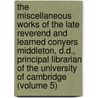The Miscellaneous Works Of The Late Reverend And Learned Conyers Middleton, D.D., Principal Librarian Of The University Of Cambridge (Volume 5) door Conyers Middleton