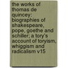 The Works Of Thomas De Quincey: Biographies Of Shakespeare, Pope, Goethe And Schiller; A Tory's Account Of Toryism, Whiggism And Radicalism V15 door Thomas De Quincy