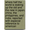 Where Half The World Is Waking Up The Old And The New In Japan, China, The Philippines, And India, Reported With Especial Reference To American by Clarence Hamilton Poe
