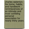 Charles Waterton: His Home, Habits, And Handiwork : Reminiscences Of An Intimate And Most Confiding Personal Association For Nearly Thirty Years by Richard Hobson