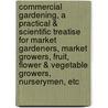Commercial Gardening, A Practical & Scientific Treatise For Market Gardeners, Market Growers, Fruit, Flower & Vegetable Growers, Nurserymen, Etc door John Weathers