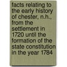 Facts Relating To The Early History Of Chester, N.H., From The Settlement In 1720 Until The Formation Of The State Constitution In The Year 1784 door Jr Charles Bell