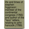 Life And Times Of Stephen Higginson: Member Of The Continental Congress (1783) And Author Of The "Laco" Letters, Relating To John Hancock (1789) by Unknown