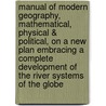 Manual Of Modern Geography, Mathematical, Physical & Political, On A New Plan Embracing A Complete Development Of The River Systems Of The Globe door Alexander Mackay