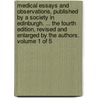 Medical Essays And Observations, Published By A Society In Edinburgh. ... The Fourth Edition, Revised And Enlarged By The Authors. Volume 1 Of 5 by See Notes Multiple Contributors