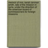 Memoir Of Mrs. Sarah Lanman Smith, Late Of The Mission In Syria, Under The Direction Of The American Board Of Commissioners For Foreign Missions by Edward William Hooker