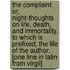 The Complaint: Or, Night-Thoughts On Life, Death, And Immortality. To Which Is Prefixed, The Life Of The Author. [One Line In Latin From Virgil]