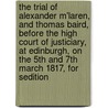 The Trial Of Alexander M'Laren, And Thomas Baird, Before The High Court Of Justiciary, At Edinburgh, On The 5th And 7th March 1817, For Sedition by Alexander M'Laren