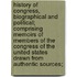 History Of Congress, Biographical And Political; Comprising Memoirs Of Members Of The Congress Of The United States Drawn From Authentic Sources;