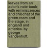 Leaves From An Actor's Note-Book; With Reminiscences And Chit-Chat Of The Green-Room And The Stage, In England And America. By George Vandenhoff. door George Vandenhoff