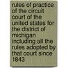 Rules Of Practice Of The Circuit Court Of The United States For The District Of Michigan Including All The Rules Adopted By That Court Since 1843 door Service United States.